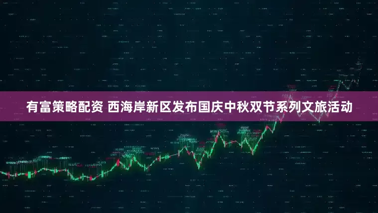 有富策略配资 西海岸新区发布国庆中秋双节系列文旅活动