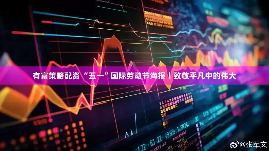有富策略配资 “五一”国际劳动节海报丨致敬平凡中的伟大